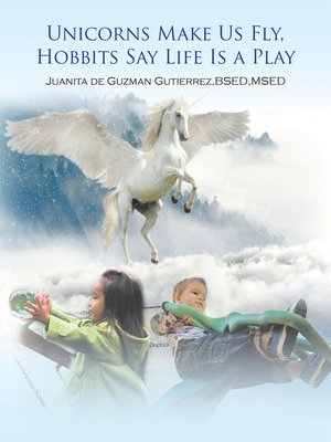 cover image of Unicorns Make Us Fly, Hobbits Say Life Is a Play